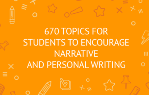 670 Topics for students to encourage Narrative and Personal Writing